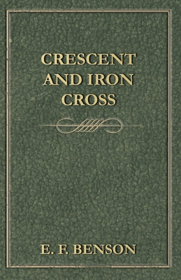 Crescent and Iron Cross by Benson, E. F.
