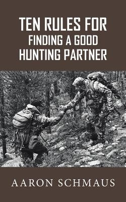 Ten Rules for Finding a Good Hunting Partner by Schmaus, Aaron