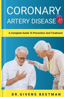 Coronary Artery Disease: A Complete Guide To Prevention And Treatment by Bestman, Givens