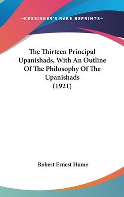 The Thirteen Principal Upanishads, With An Outline Of The Philosophy Of The Upanishads (1921) by Hume, Robert Ernest
