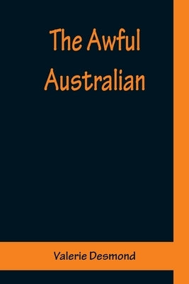 The Awful Australian by Desmond, Valerie