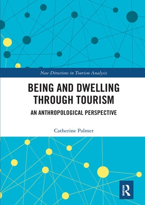 Being and Dwelling through Tourism: An anthropological perspective by Palmer, Catherine
