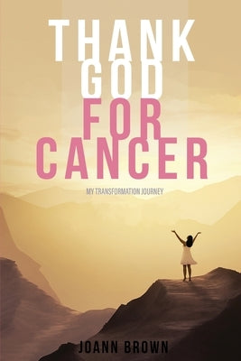 Thank God For Cancer by Brown, Joann