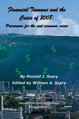 Financial Tsunami and the Crisis of 2008: Precursors for the next economic crisis by Szary, Ronald J.