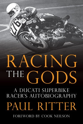 Racing the Gods: A Ducati Superbike Racer's Autobiography by Ritter, Paul