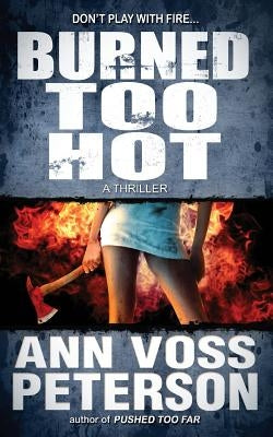 Burned Too Hot: A Thriller by Peterson, Ann Voss