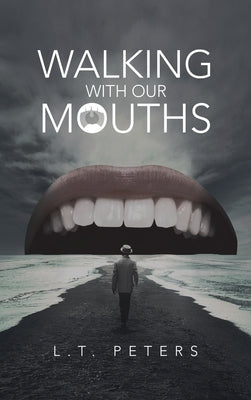 Walking with Our Mouths by Peters, L. T.
