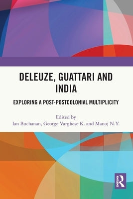 Deleuze, Guattari and India: Exploring a Post-Postcolonial Multiplicity by Buchanan, Ian