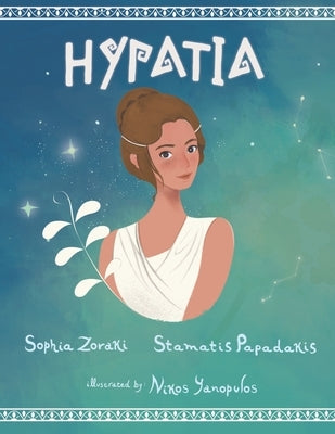 Hypatia: A children's book about an inspiring woman, a philosopher, astronomer and mathematician who went completely against th by Papadakis, Stamatis