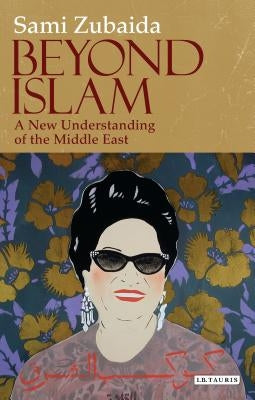 Beyond Islam: A New Understanding of the Middle East by Zubaida, Sami
