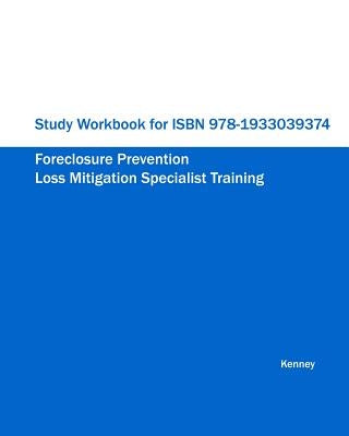 Study Workbook for ISBN 978-1933039374 Foreclosure Prevention Loss Mitigation Specialist Training by Kenney, S. K.
