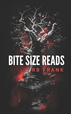 bite size reads: slightly twisted, deliciously dark, really short stories for people with very little time or very short attention span by Frank, R. B.