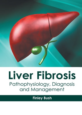 Liver Fibrosis: Pathophysiology, Diagnosis and Management by Bush, Finley