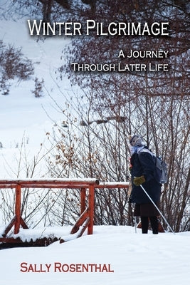 Winter Pilgrimage: A Journey Through Later Life by Rosenthal, Sally