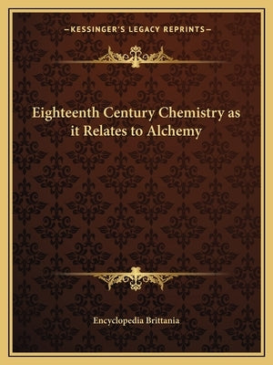 Eighteenth Century Chemistry as It Relates to Alchemy by Encyclopedia Brittania