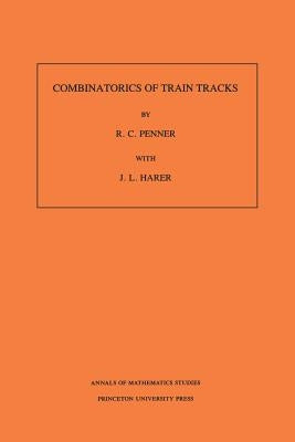 Combinatorics of Train Tracks. (Am-125), Volume 125 by Penner, R. C.