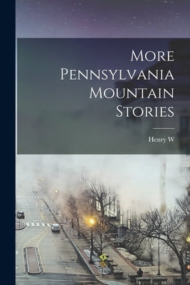 More Pennsylvania Mountain Stories by Shoemaker, Henry W. B. 1880