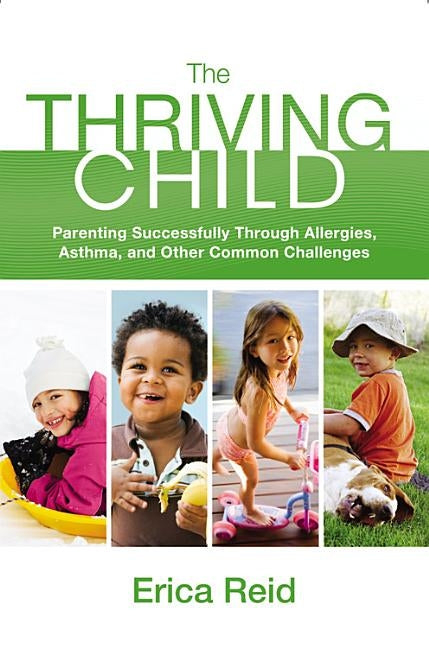The Thriving Child: Parenting Successfully Through Allergies, Asthma and Other Common Challenges by Reid, Erica
