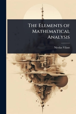 The Elements of Mathematical Analysis by Vilant, Nicolas