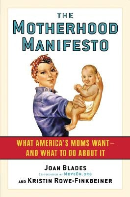 The Motherhood Manifesto: What America's Moms Want -- And What to Do about It by Blades, Joan
