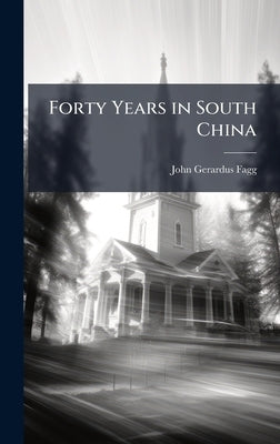 Forty Years in South China by Fagg, John Gerardus