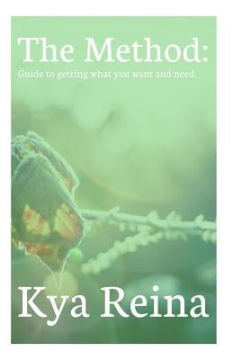 The Method: The Guide To Getting What You Want And Need by Reina, Kya