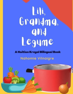 Lili, Grandma, and Legume: A Haitian Kreyol Bilingual Book by Vilnaigre, Nahomie