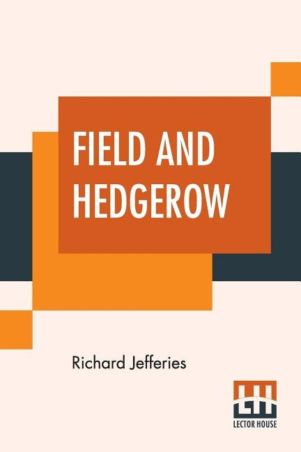 Field And Hedgerow: Being The Last Essays Of Richard Jeffries Collected By His Widow by Jefferies, Richard