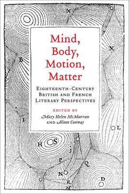 Mind, Body, Motion, Matter: Eighteenth-Century British and French Literary Perspectives by McMurran, Mary Helen