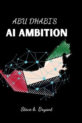 Abu Dhabi's AI Ambition by Bryant, Steve K.