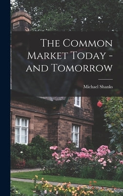 The Common Market Today -and Tomorrow by Shanks, Michael 1927-