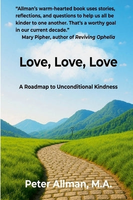 Love, Love, Love A Roadmap to Unconditional Kindness by Allman, M. a. Peter