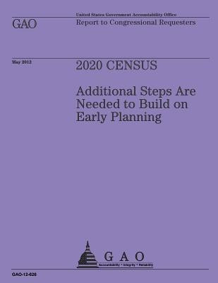 2020 Census: Additional Steps are Needed to Build on Early Planning by U S Government Accountability Office