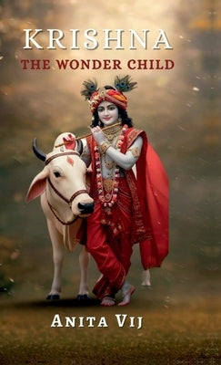 Krishna: The Wonder Child: Secret of Butter thief who stole heart by Anita Vij