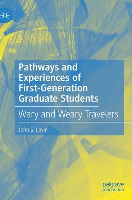 Pathways and Experiences of First-Generation Graduate Students: Wary and Weary Travelers by Levin, John S.