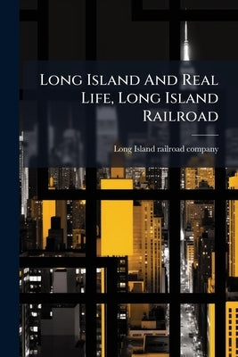 Long Island And Real Life, Long Island Railroad by [Long Island Railroad Company] [From
