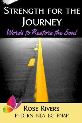 Strength for the Journey: Words to Restore the Soul by Rivers, Rose