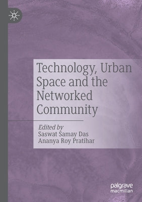 Technology, Urban Space and the Networked Community by Das, Saswat Samay