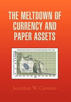 The Meltdown of Currency and Paper Assets by Cavuoto, Jonathan W.