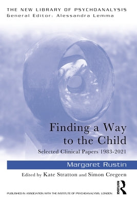 Finding a Way to the Child: Selected Clinical Papers 1983-2021 by Rustin, Margaret