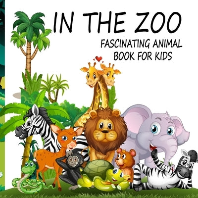 In The Zoo- Fascinating Animal Book For Kids by S, Abiodun O.