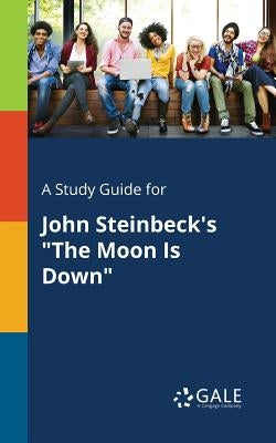A Study Guide for John Steinbeck's The Moon Is Down by Gale, Cengage Learning