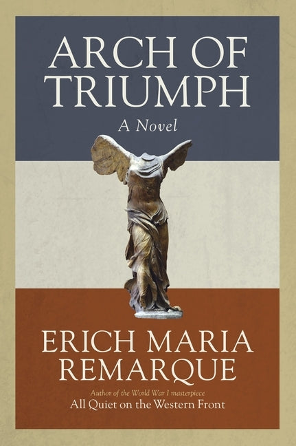 Arch of Triumph: Arch of Triumph: A Novel by Remarque, Erich Maria