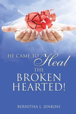 He Came to Heal the Broken Hearted! by Jenkins, Bernitha L.