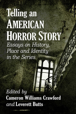 Telling an American Horror Story: Essays on History, Place and Identity in the Series by Crawford, Cameron Williams