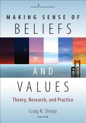 Making Sense of Beliefs and Values: Theory, Research, and Practice by Shealy, Craig N.