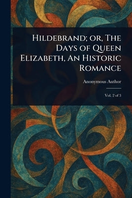 Hildebrand; or, The Days of Queen Elizabeth, An Historic Romance by Anonymous
