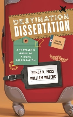 Destination Dissertation: A Traveler's Guide to a Done Dissertation by Foss, Sonja K.