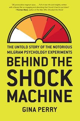 Behind the Shock Machine: The Untold Story of the Notorious Milgram Psychology Experiments by Perry, Gina