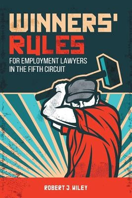 Winners' Rules For Employment Lawyers in the Fifth Circuit by Wiley, Robert J.